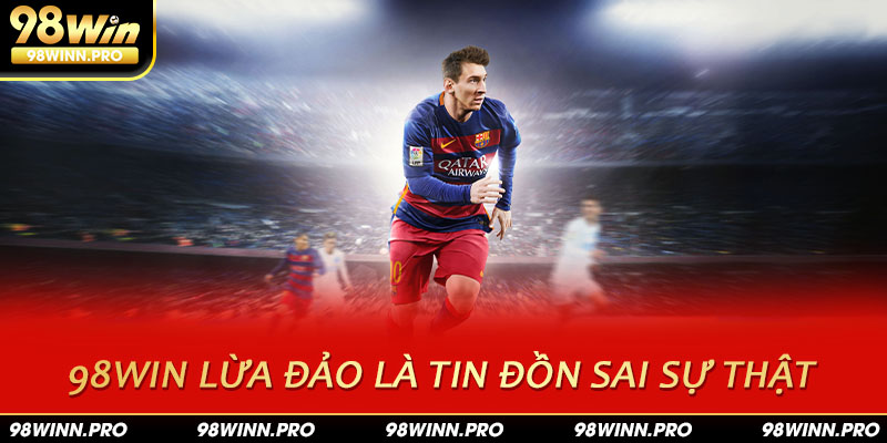 Nhà cái đính chính tin đồn 98win lừa đảo là sai sự thật