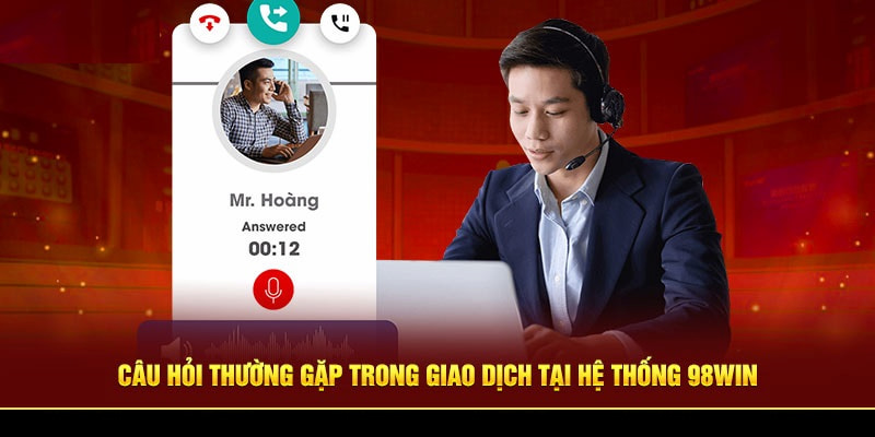 Câu hỏi thường gặp về nạp rút tiền tại 98win