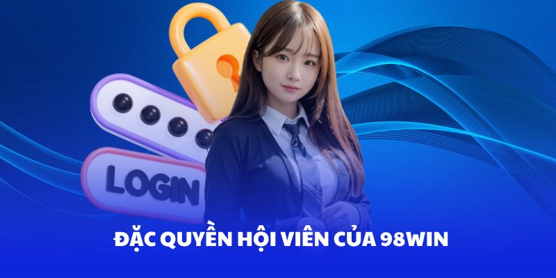 Các đặc quyền hội viên nhận được trong chính sách bảo mật