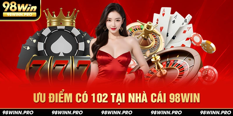 Ưu điểm có 102 tại nhà cái 98win